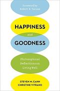Happiness And Goodness: Philosophical Reflections On Living Well