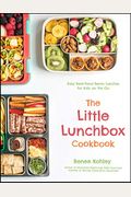 The Little Lunchbox Cookbook: 60 Easy Real-Food Bento Lunches For Kids On The Go