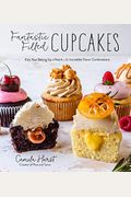 Fantastic Filled Cupcakes: Kick Your Baking Up A Notch With Incredible Flavor Combinations