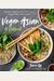 Vegan Asian: A Cookbook: The Best Dishes From Thailand, Japan, China And More Made Simple