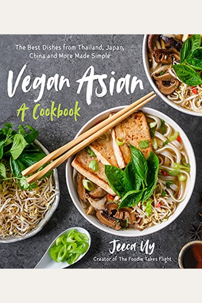 Vegan Asian: A Cookbook: The Best Dishes From Thailand, Japan, China And More Made Simple