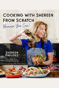 Cooking With Shereen From Scratch: Because You Can!