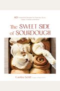 The Sweet Side Of Sourdough: 50 Irresistible Recipes For Pastries, Buns, Cakes, Cookies And More