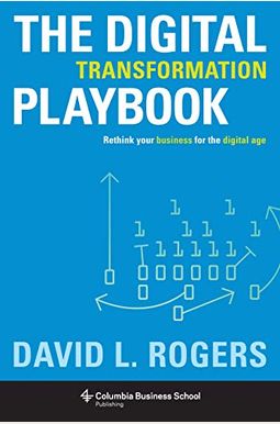 Digital Transformation Playbook: Rethink Your Business For The Digital Age Digital Transformation Playbook: Rethink Your Business For The Digital Age