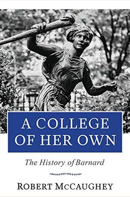 A College Of Her Own: The History Of Barnard A College Of Her Own: The History Of Barnard
