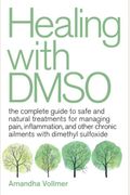 Healing With Dmso: The Complete Guide To Safe And Natural Treatments For Managing Pain, Inflammation, And Other Chronic Ailments With Dim