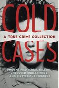 Cold Cases: A True Crime Collection: Unidentified Serial Killers, Unsolved Kidnappings, and Mysterious Murders (Including the Zodiac Killer, Natalee H