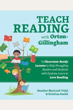 Teach Reading with Orton-Gillingham: 72 Classroom-Ready Lessons to Help Struggling Readers and Students with Dyslexia Learn to Love Reading Teach Reading with Orton-Gillingham: 72 Classroom-Ready Lessons to Help Struggling Readers and Students with Dyslexia Learn to Love Reading