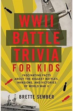 Wwii Battle Trivia For Kids: Fascinating Facts About The Biggest Battles, Invasions, And Victories Of World War Ii Wwii Battle Trivia For Kids: Fascinating Facts About The Biggest Battles, Invasions, And Victories Of World War Ii