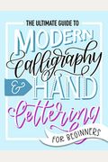 The Ultimate Guide To Modern Calligraphy & Hand Lettering For Beginners: Learn To Letter: A Hand Lettering Workbook With Tips, Techniques, Practice Pa
