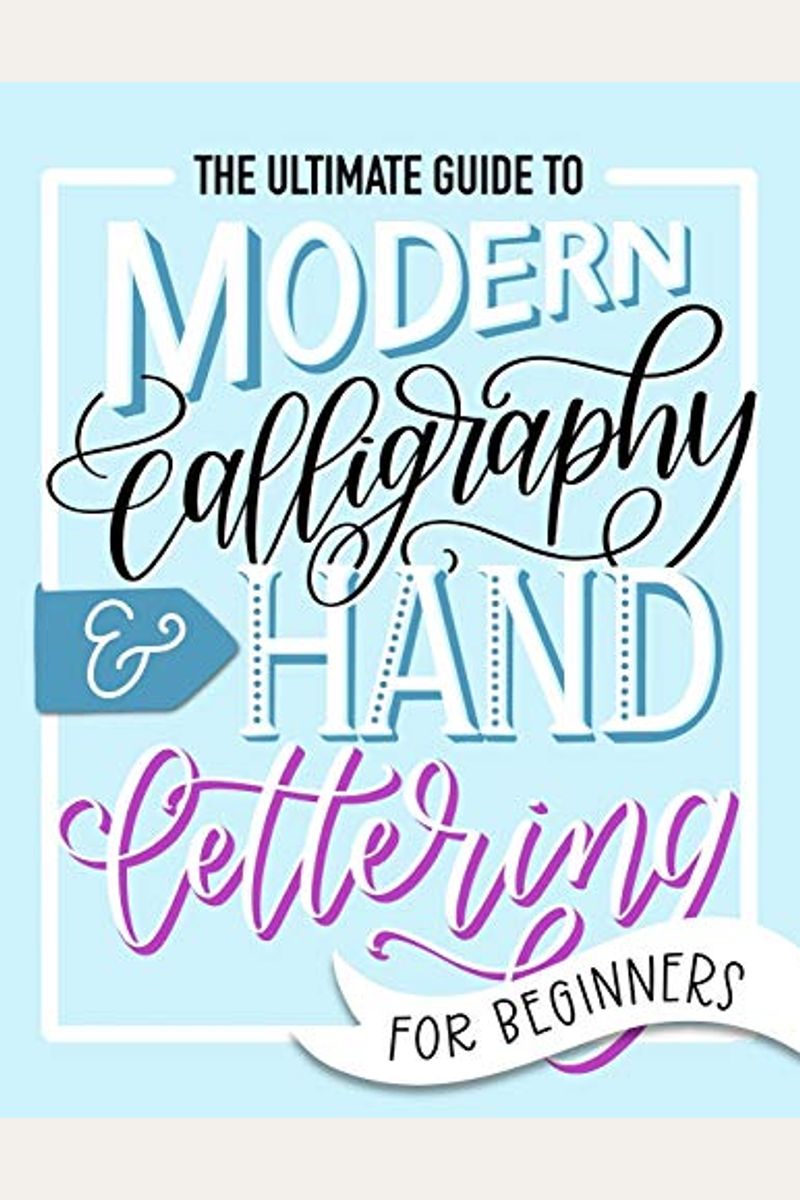 The Ultimate Guide to Modern Calligraphy & Hand Lettering for Beginners: Learn to Letter: A Hand Lettering Workbook with Tips, Techniques, Practice Pa
