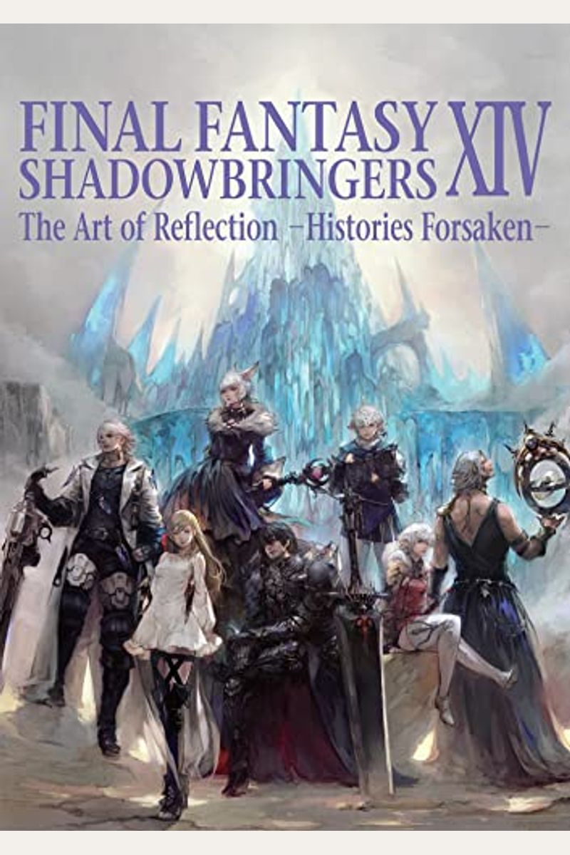 Final Fantasy Xiv: Shadowbringers -- The Art Of Reflection -Histories Forsaken-