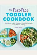 The Fuss-Free Toddler Cookbook: Mealtimes Made Easy With Healthy Recipes For The Whole Family