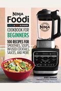 Ninja Foodi Cold & Hot Blender Cookbook For Beginners: 100 Recipes For Smoothies, Soups, Infused Cocktails, Sauces, And More