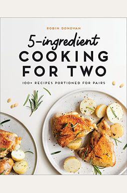 5-Ingredient Cooking for Two: 100 Recipes Portioned for Pairs 5-Ingredient Cooking for Two: 100 Recipes Portioned for Pairs