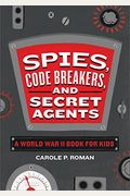 Spies, Code Breakers, And Secret Agents: A World War Ii Book For Kids