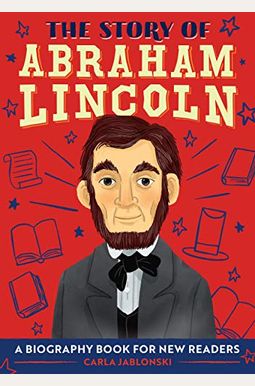 The Story Of Abraham Lincoln: A Biography Book For New Readers The Story Of Abraham Lincoln: A Biography Book For New Readers