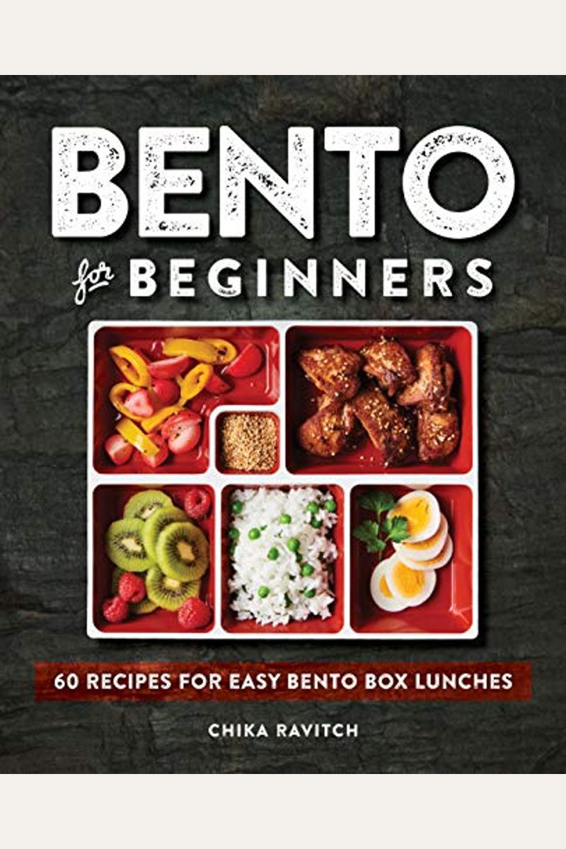 Bento For Beginners: 60 Recipes For Easy Bento Box Lunches