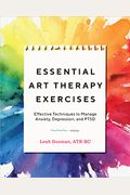 Essential Art Therapy Exercises: Effective Techniques to Manage Anxiety, Depression, and Ptsd