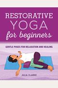 Restorative Yoga For Beginners: Gentle Poses For Relaxation And Healing