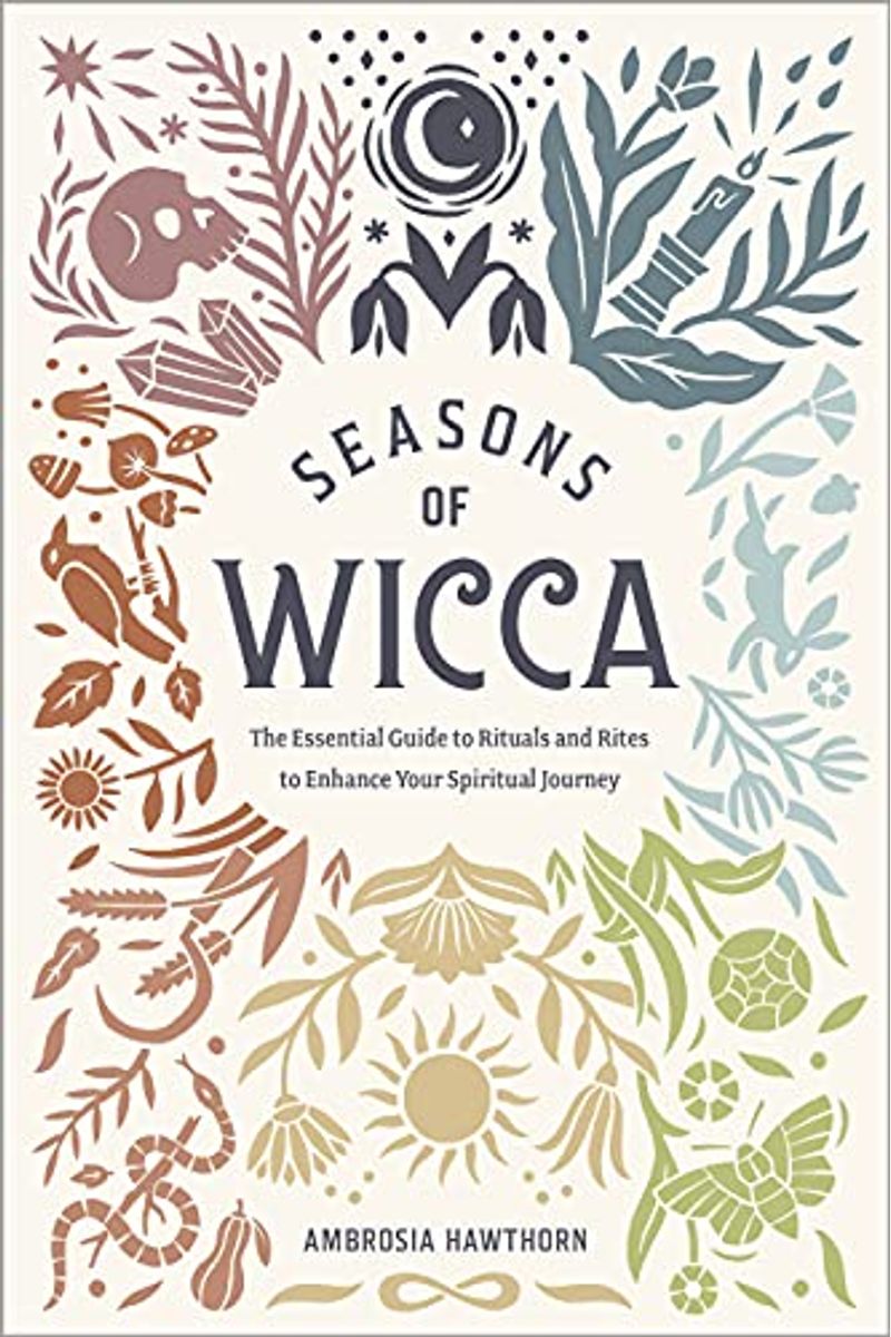 Seasons Of Wicca: The Essential Guide To Rituals And Rites To Enhance Your Spiritual Journey