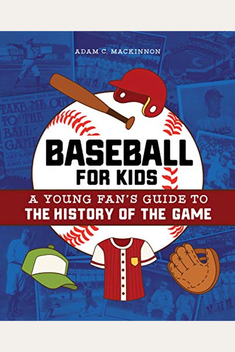 Baseball For Kids: A Young Fan's Guide To The History Of The Game
