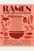 Ramen For Beginners: Traditional And Modern Recipes Made Simple
