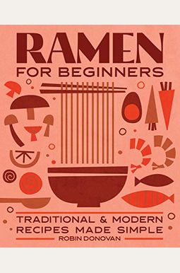 Ramen For Beginners: Traditional And Modern Recipes Made Simple Ramen For Beginners: Traditional And Modern Recipes Made Simple