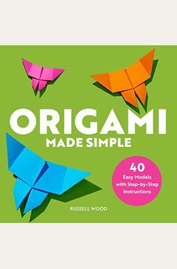 Origami Made Simple: 40 Easy Models With Step-By-Step Instructions