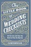 The Little Book Of Wedding Checklists: All The Lists And Tips You Need To Plan The Big Day