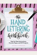 The Hand Lettering Workbook: Step-By-Step Instructions, Practice Pages, And Diy Projects