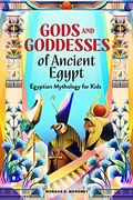 Gods And Goddesses Of Ancient Egypt: Egyptian Mythology For Kids
