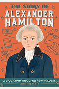 The Story Of Alexander Hamilton: A Biography Book For New Readers