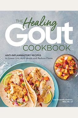 The Healing Gout Cookbook: Anti-Inflammatory Recipes To Lower Uric Acid Levels And Reduce Flares The Healing Gout Cookbook: Anti-Inflammatory Recipes To Lower Uric Acid Levels And Reduce Flares