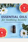 Essential Oils For Soothing Anxiety: Remedies And Rituals To Feel Calm And Refreshed