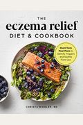 The Eczema Relief Diet & Cookbook: Short-Term Meal Plans To Identify Triggers And Soothe Flare-Ups