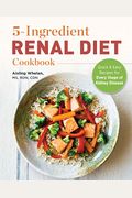 5-Ingredient Renal Diet Cookbook: Quick And Easy Recipes For Every Stage Of Kidney Disease