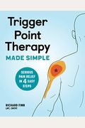 Trigger Point Therapy Made Simple: Serious Pain Relief In 4 Easy Steps