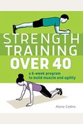 Strength Training Over 40: A 6-Week Program To Build Muscle And Agility