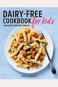 Dairy-Free Cookbook For Kids: 100 Recipes For Busy Families