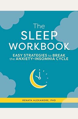 The Sleep Workbook: Easy Strategies To Break The Anxiety-Insomnia Cycle The Sleep Workbook: Easy Strategies To Break The Anxiety-Insomnia Cycle