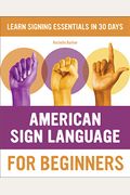 American Sign Language For Beginners: Learn Signing Essentials In 30 Days