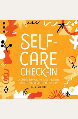 Self-Care Check-In: A Guided Journal To Build Healthy Habits And Devote Time To You Self-Care Check-In: A Guided Journal To Build Healthy Habits And Devote Time To You