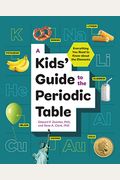 A Kids' Guide To The Periodic Table: Everything You Need To Know About The Elements