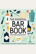 The Essential Bar Book For Home Mixologists: Tools, Techniques, And Spirits To Master Cocktails