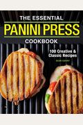 The Essential Panini Press Cookbook: 100 Creative And Classic Recipes
