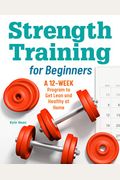 Strength Training For Beginners: A 12-Week Program To Get Lean And Healthy At Home