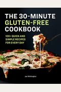The 30-Minute Gluten-Free Cookbook: 100+ Quick And Simple Recipes For Every Day