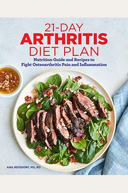 21-Day Arthritis Diet Plan: Nutrition Guide And Recipes To Fight Osteoarthritis Pain And Inflammation