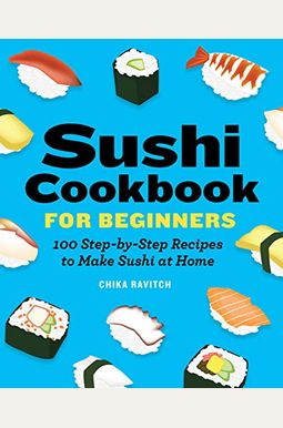 Sushi Cookbook For Beginners: 100 Step-By-Step Recipes To Make Sushi At Home Sushi Cookbook For Beginners: 100 Step-By-Step Recipes To Make Sushi At Home